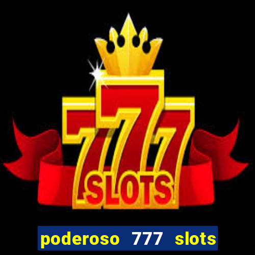 poderoso 777 slots paga mesmo